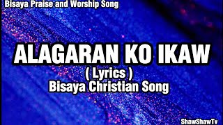 ALAGARAN KO IKAW  Lyrics  Bisaya Christian Song Praise and Worship [upl. by Sabba]