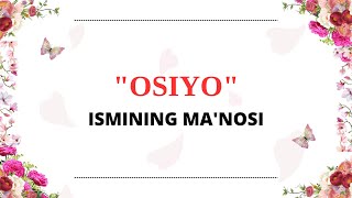 OSIYO ISMINING MANOSI  OSIYO ISMI QANDAY MANOGA EGA [upl. by Alleuqram]