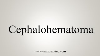 How To Say Cephalohematoma [upl. by Nirek]