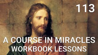 A COURSE IN MIRACLES  WORKBOOK LESSON 113 spoken with subtitles [upl. by Brandyn]