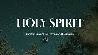 Holy Spirit Soaking Worship  Prophetic Worship Music for Meditation [upl. by Inafetse648]