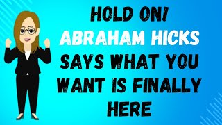 Hold On Abraham Hicks Says What You Want Is Finally Here 🌟 [upl. by Aoh]