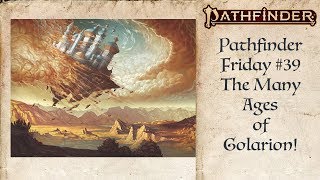 The History of Golarions Ages Pathfinder Friday 39 [upl. by Tdnerb]