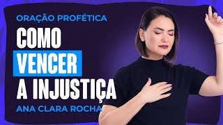 ORAÇÃO PROFÉTICA  COMO VENCER A INJUSTIÇA  Ana Clara Rocha [upl. by Jada]