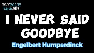 I Never Said Goodbye  Engelbert Humperdinck karaoke version [upl. by Altis309]