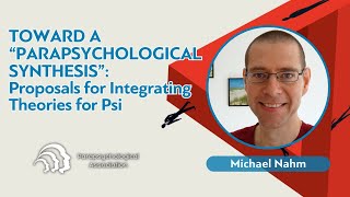 Toward a “Parapsychological Synthesis” Proposals for Integrating Theories for Psi  Michael Nahm [upl. by Ylluz]