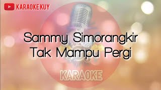 Sammy Simorangkir  Tak Mampu Pergi Karaoke Version [upl. by Zacharie]