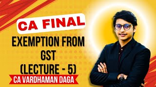 Exemption from GST  Lecture  5  CA Final  CA Vardhaman Dagaarhaminstitute [upl. by Freudberg]