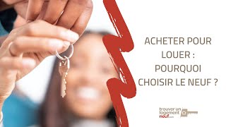 Acheter pour louer  pourquoi choisir le neuf [upl. by Agee]