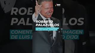 Roberto Palazuelos comenta la nueva imagen de Luis Miguel esto dijo [upl. by Adnilemreh]