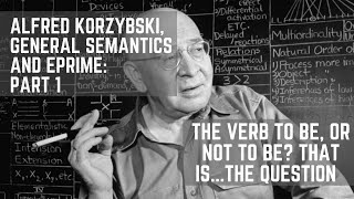 Alfred Korzybski the Verb quotTo Bequot amp English Prime  Use Case for General Semantics amp ePrime Part 1 [upl. by Bellda]