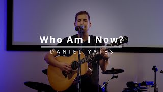 Who Am I Now Live  Daniel Yates Original [upl. by Elana3]