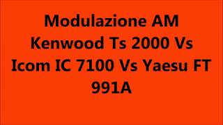 Modulazioni AM Kenwood TS 2000 Vs Icom IC 7100 Vs Yaesu FT 991A [upl. by Schulman]