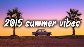 2015 summer vibes nostalgia playlist [upl. by Eerak568]