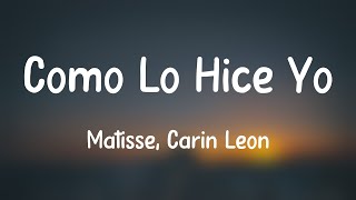 Como Lo Hice Yo  Matisse Carin Leon Lyrics Version 🎼 [upl. by Carrick]