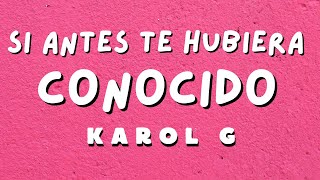 Karol g  Si Antes Te Hubiera Conocido LetraLyrics [upl. by Gnouhc133]