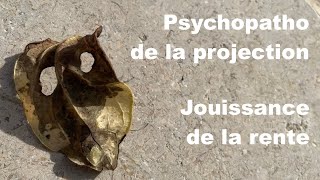 PSYCHOPATHOLOGIE DE LA PROJECTION JOUISSANCE DE LA RENTE [upl. by Yruama]