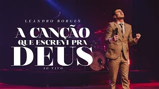 Leandro Borges  A Canção que Escrevi pra Deus Ao vivo [upl. by Alford74]