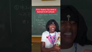 Pov  Radnor fizz drink is banned in UK school [upl. by Zoba]