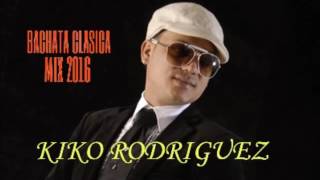 KIKO RODRIGUEZ BACHATA CLASICA MIX 2016 [upl. by Rramal]