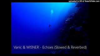 Vanic amp WISNER  Echoes Slowed amp Reverbed [upl. by Akinohs]