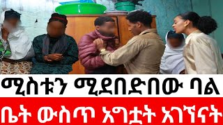 🛑ቤት ውስጥ አግቷት አገኘናት 🙄ሚስቱን ሚደበድበው ባል [upl. by Ellohcin]