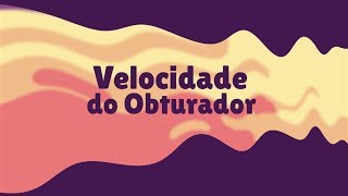 CURSO BÁSICO DE FOTOGRAFIA O que é a velocidade do obturador ou tempo de exposição [upl. by Aon]