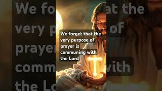 We forget that the very purpose of prayer is communing with the Lord [upl. by Leagiba]