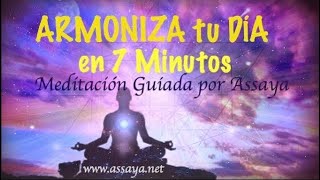 🙏 🌸 Meditación en 7 Minutos ARMONIZA tu DÍA ☀️ se FELIZ‼️ Guiada Por Assaya [upl. by Erised]