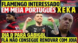 FLAMENGO INTERESSADO EM XEKA  DIA D PARA GABIGOL  FLA NÃO CONSEGUE RENOVAR COM JOIA E [upl. by Orrin]