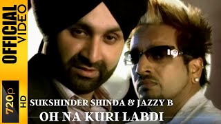 OH NA KURI LABDI  SUKSHINDER SHINDA amp JAZZY B  OFFICIAL VIDEO [upl. by Llerrej]