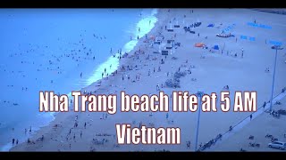 Life in Vietnam Nha Trang 5 AM Life is a beach [upl. by Nnylyrehc]