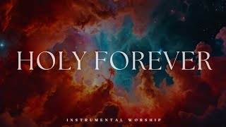 HOLY FOREVER  Soaking worship instrumental  Prayer and Devotional [upl. by Alil]