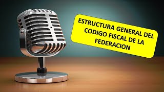 ESTRUCTURA GENERAL DEL CODIGO FISCAL DE LA FEDERACION AUDIO [upl. by Norina]