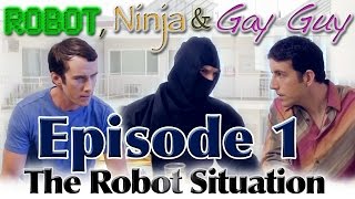 quotRobot Ninja amp Gay Guyquot  Season 1 Ep 1 quotThe Robot Situationquot [upl. by Ynhoj]