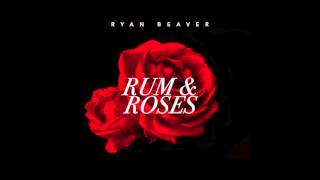 Ryan Beaver  Rum amp Roses [upl. by Inaluiak]