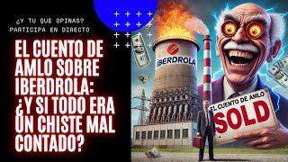 El Cuento de AMLO sobre Iberdrola ¿Y si Todo Era un Chiste Mal Contado [upl. by Asiak]