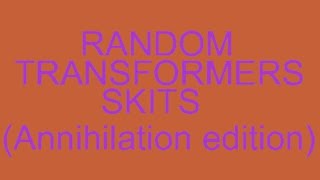 Random Transformers Skits Annihilation Edition [upl. by Ferdinana]