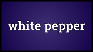 White pepper Meaning [upl. by Eagle]