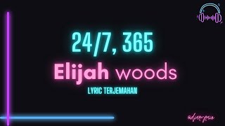 ELIJAH WOODS  247 365  LYRIC VIDEO TERJEMAHAN BAHASA INDONESIA  Its been three years [upl. by Zilvia961]