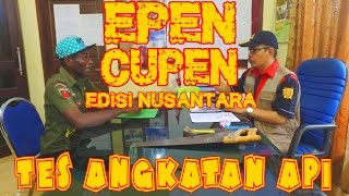 EPEN CUPEN edisi Nusantara  quotTES ANGKATAN APIquot [upl. by Iffar]