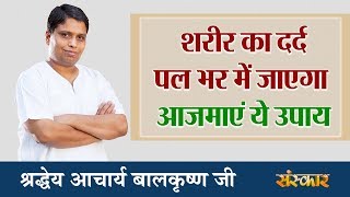 शरीर का दर्द पल भर में जाएगा आजमाएं ये उपाय  श्रद्धेय आचार्य बालकृष्ण जी  Sanskar Health Mantra [upl. by Belter663]