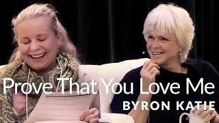 Prove That You Love Me—The Work of Byron Katie® [upl. by Ajidahk]