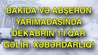 BAKIDA VƏ ABŞERON YARIMADASINDA DEKABRIN 1İ QAR GƏLİR XƏBƏRDARLIQ [upl. by Akimet785]