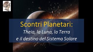 Scontri PlanetariTheia la Luna la Terra e il destino del Sistema Solare [upl. by Esinned]