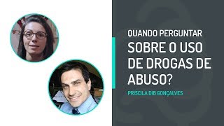 Quando Perguntar sobre o Uso de Drogas de Abuso Dr Priscila Dib Gonçalves [upl. by Anillehs]