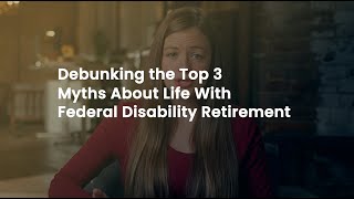 Debunking the Top 3 Myths About Life With Federal Disability Retirement [upl. by Kanal]