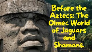 Before the Aztecs The Olmec World of Jaguars and Shamans [upl. by Methuselah]