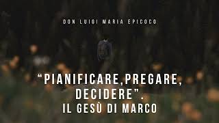 Don Luigi Maria Epicoco  “Pianificare pregare decidere” Il Gesù di Marco [upl. by Llenyaj]