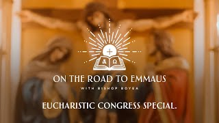 Week 58  On the Road to Emmaus w Bishop Boyea  Eucharistic Congress Special [upl. by Grissel]